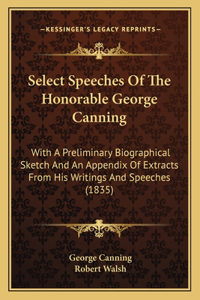Select Speeches Of The Honorable George Canning