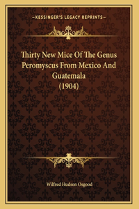 Thirty New Mice Of The Genus Peromyscus From Mexico And Guatemala (1904)