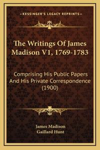The Writings Of James Madison V1, 1769-1783