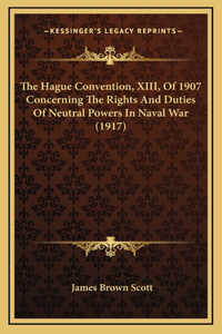 The Hague Convention, XIII, Of 1907 Concerning The Rights And Duties Of Neutral Powers In Naval War (1917)