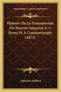 Histoire De La Transmission Du Pouvoir Imperial A Rome Et A Constantinople (1875)