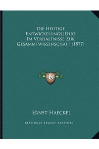 Die Heutige Entwickelungslehre Im Verhaltnisse Zur Gesammtwissenschaft (1877)