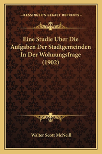 Eine Studie Uber Die Aufgaben Der Stadtgemeinden In Der Wohuungsfrage (1902)
