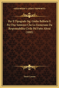 Per Il Tipografo Sig. Giulio Belforte E Per Due Sentenze Che Lo Esonerano Da Responsabilita Civile Pel Fatto Altrui (1893)