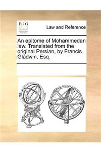 An epitome of Mohammedan law. Translated from the original Persian, by Francis Gladwin, Esq.