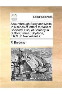 A Tour Through Sicily and Malta. in a Series of Letters to William Beckford, Esq. of Somerly in Suffolk; From P. Brydone, F.R.S. in Two Volumes.