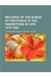 Records of the Burgh of Prestwick in the Sheriffdom of Ayr. 1470-1582; With an Appendix and Illustrative Notes