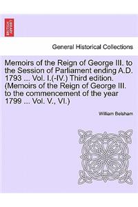Memoirs of the Reign of George III. to the Session of Parliament Ending A.D. 1793 ... Vol. I.(-IV.) Third Edition. (Memoirs of the Reign of George III. to the Commencement of the Year 1799 ... Vol. V., VI.)