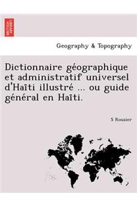 Dictionnaire GE Ographique Et Administratif Universel D'Hai Ti Illustre ... Ou Guide GE Ne Ral En Hai Ti.