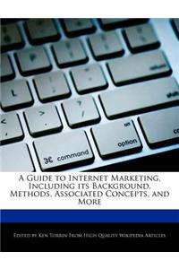 A Guide to Internet Marketing, Including Its Background, Methods, Associated Concepts, and More