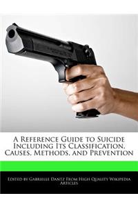 A Reference Guide to Suicide Including Its Classification, Causes, Methods, and Prevention