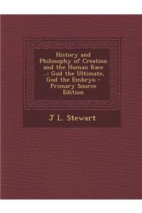 History and Philosophy of Creation and the Human Race ...: God the Ultimate, God the Embryo