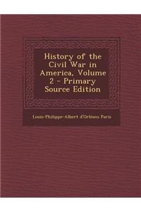 History of the Civil War in America, Volume 2 - Primary Source Edition