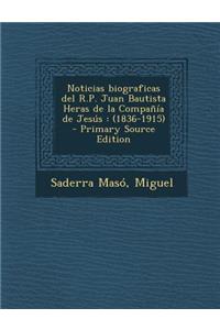 Noticias Biograficas del R.P. Juan Bautista Heras de La Compania de Jesus: (1836-1915)