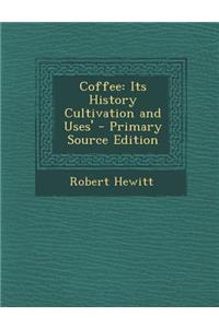 Coffee: Its History Cultivation and Uses'