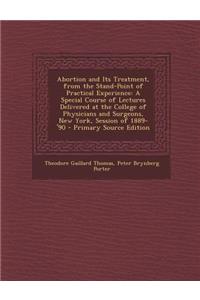 Abortion and Its Treatment, from the Stand-Point of Practical Experience: A Special Course of Lectures Delivered at the College of Physicians and Surg
