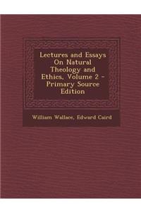 Lectures and Essays on Natural Theology and Ethics, Volume 2