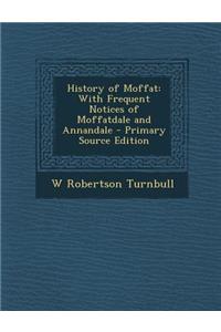 History of Moffat: With Frequent Notices of Moffatdale and Annandale