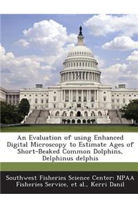 An Evaluation of Using Enhanced Digital Microscopy to Estimate Ages of Short-Beaked Common Dolphins, Delphinus Delphis