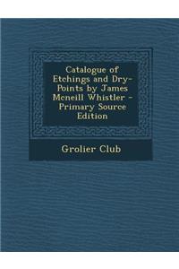 Catalogue of Etchings and Dry-Points by James McNeill Whistler