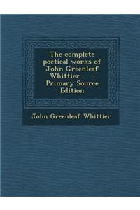 The Complete Poetical Works of John Greenleaf Whittier ..