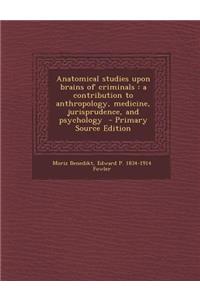 Anatomical Studies Upon Brains of Criminals: A Contribution to Anthropology, Medicine, Jurisprudence, and Psychology