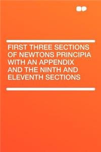 First Three Sections of Newtons Principia with an Appendix and the Ninth and Eleventh Sections