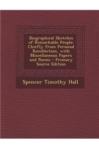 Biographical Sketches of Remarkable People: Chiefly from Personal Recollection, with Miscellaneous Papers and Poems