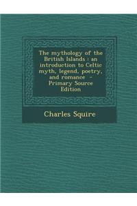 The Mythology of the British Islands: An Introduction to Celtic Myth, Legend, Poetry, and Romance