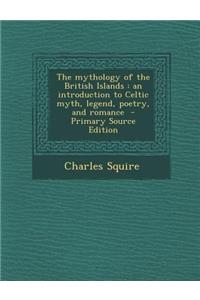 The Mythology of the British Islands: An Introduction to Celtic Myth, Legend, Poetry, and Romance