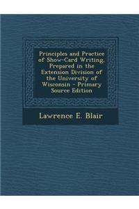 Principles and Practice of Show-Card Writing, Prepared in the Extension Division of the University of Wisconsin - Primary Source Edition