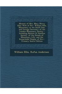 Memoir of Mrs. Mary Mercy Ellis: Wife of REV. William Ellis, Missionary in the South Seas, and Foreign Secretary of the London Missionary Society; Inc