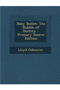 Baby Bullet: The Bubble of Destiny