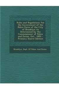 Rules and Regulations for the Government of the Police Force of the City of Brooklyn as Determined by the Commissioner of Police and Excise, Oct., 189
