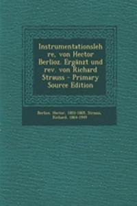 Instrumentationslehre, Von Hector Berlioz. Erganzt Und REV. Von Richard Strauss - Primary Source Edition