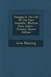 Passages in the Life of the Faire Gospeller, Mistress Anne Askew