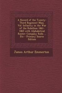 A Record of the Twenty-Third Regiment Mass. Vol. Infantry in the War of the Rebellion 1861-1865 with Alphabetical Roster: Company Rolls ... Etc