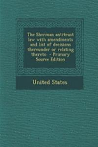 The Sherman Antitrust Law with Amendments and List of Decisions Thereunder or Relating Thereto
