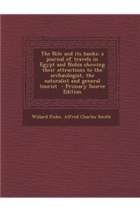 The Nile and Its Banks: A Journal of Travels in Egypt and Nubia Showing Their Attractions to the Archaeologist, the Naturalist and General Tou