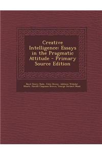Creative Intelligence: Essays in the Pragmatic Attitude