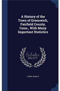 A History of the Town of Greenwich, Fairfield County, Conn., With Many Important Statistics