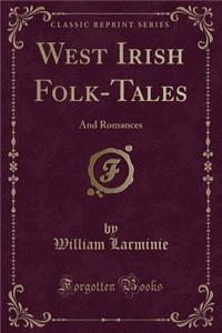 West Irish Folk-Tales: And Romances (Classic Reprint)