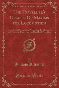 The Traveller's Oracle; Or Maxims for Locomotion, Vol. 1: Containing Precepts for Promoting the Pleasures and Hints for Preserving the Health of Trave
