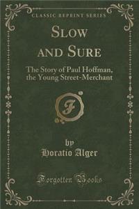 Slow and Sure: The Story of Paul Hoffman, the Young Street-Merchant (Classic Reprint)