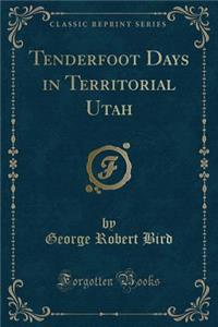 Tenderfoot Days in Territorial Utah (Classic Reprint)