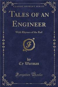 Tales of an Engineer: With Rhymes of the Rail (Classic Reprint)