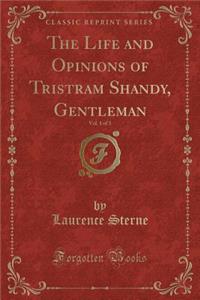 The Life and Opinions of Tristram Shandy, Gentleman, Vol. 1 of 3 (Classic Reprint)