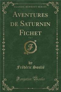 Aventures de Saturnin Fichet, Vol. 7 (Classic Reprint)