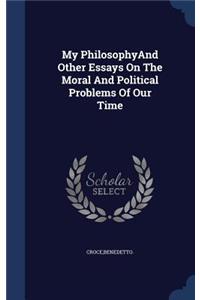My Philosophyand Other Essays on the Moral and Political Problems of Our Time