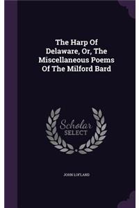 Harp Of Delaware, Or, The Miscellaneous Poems Of The Milford Bard